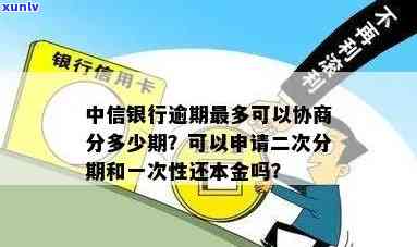 中信银行逾期最多可以协商分多少期，中信银行逾期还款：可协商分期期数上限是多少？