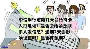 中信银行逾期几天会给持卡人打  ？包含紧急联系人吗？