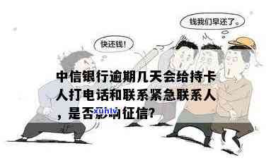 中信银行逾期几天会给持卡人打 *** ？包括紧急联系人吗？