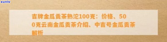 吉牌金瓜贡茶熟沱100克：价格与500克云南金瓜贡茶对比