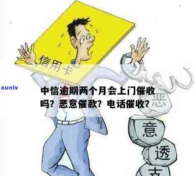 中信逾期两个月，真的会上门吗？