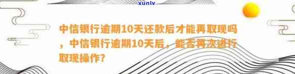 中信银行逾期10天还款后才能再取现吗，中信银行逾期10天后能否再次取现？