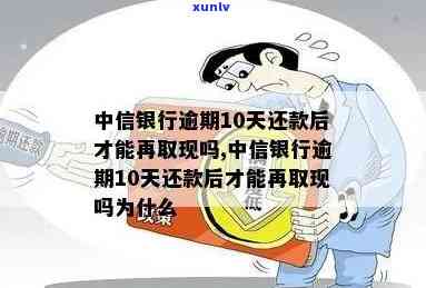 中信银行逾期10天还款后才能再取现吗，中信银行逾期10天后能否再次取现？