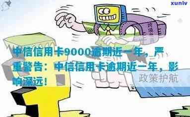 中信信用卡9000逾期近一年，长期拖欠信用卡债务：中信信用卡9000元逾期近一年，信用记录受损严重