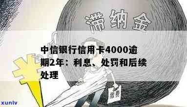 中信银行信用卡4000逾期2年的利息及结果