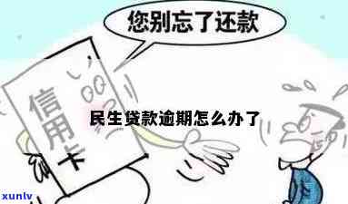 民生逾期怎么办，怎样解决民生贷款逾期疑问？