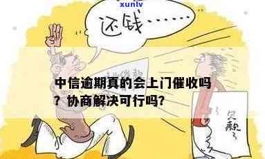 中信逾期两个月说要上门是真的吗，中信逾期两个月：真的会被上门吗？