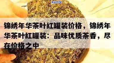 锦叶红红茶特级价格是多少，查询锦叶红红茶特级价格，立即获取最新资讯！