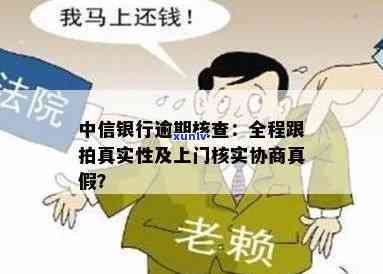 中信银行逾期说要到户地全程跟拍？真会去我家核查吗？ *** 说上门核实会来吗？