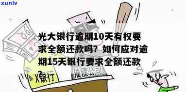 光大银行逾期10天有权请求全额还款吗，光大银行：逾期10天是不是能被请求全额还款？