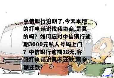 中信银行逾期了,今天本地的打  说找我协商,是真是假？逾期3000元私人号码会上门吗？