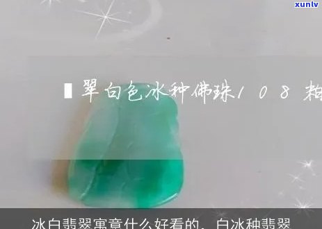 翡翠冰白好还是其他颜色好？解析冰白色翡翠及其含义