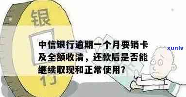 中信银行逾期一个月要销卡及全额收清，逾期一个月，中信银行将注销卡片并全额追讨欠款