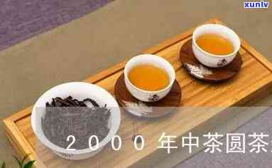 中茶老树圆茶02年价格表及2000年版对比