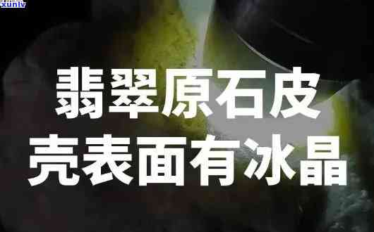 翡翠原石表皮冰渣表现：特征、颜色与形态全解析