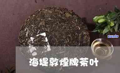 中茶海堤敦煌出口茶-中茶敦煌牌和海堤牌的区别