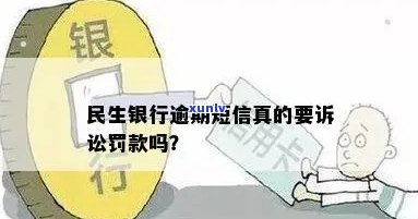 民生银行逾期发短信要诉讼还要罚款？是真的吗？