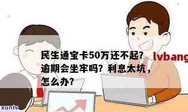 民生通宝卡10万逾期是不是会坐牢？结果及解决  全解析