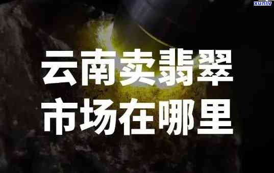 云南有卖翡翠的市场吗，探寻云南翡翠市场：你是否能找到心仪之物？