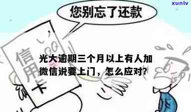 光大逾期三个月以上有人加微信说要上门，实际是不是真的会上门？