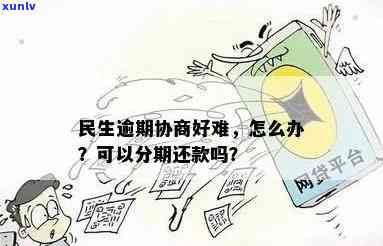 民生协商分期以后逾期，逾期还款：民生协商分期后的后果