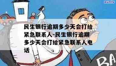 民生银行逾期多少天会打给紧急联系人，民生银行逾期多久？紧急联系人会被通知吗？