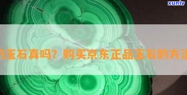 京东上的玉石是真的吗，真相揭秘：京东售卖的玉石是真的吗？