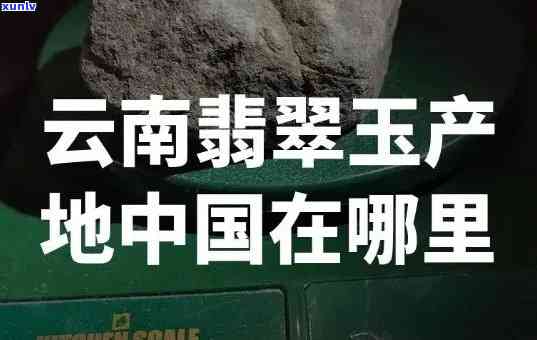 云南玉石主产地在哪？探寻云南玉石的更大开采地