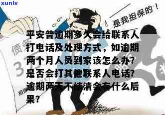 平安普逾期多久会给联系人打  ？逾期两个月，人员到家，怎样解决？