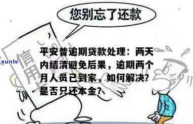 平安普逾期两天要求结清不去会有什么后果？逾期两个月，人员上门，如何应对？