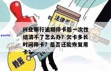 兴业银行逾期停卡后一次性结清不了怎么办，兴业银行逾期停卡：无法一次性结清，有何解决办法？