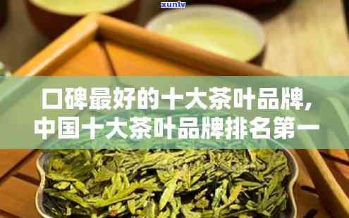 中国十大放心茶排行：权威榜单揭晓，品鉴优质茶叶