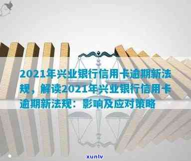 2021年兴业银行信用卡逾期新法规，解读2021年兴业银行信用卡逾期新法规，怎样避免逾期罚款？