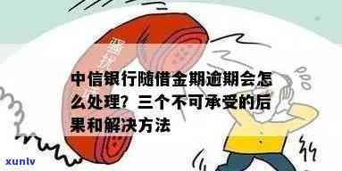 中信随借金逾期了-中信随借金逾期了怎么办