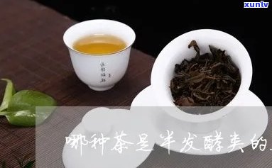 半发酵茶的种类及其类型介绍