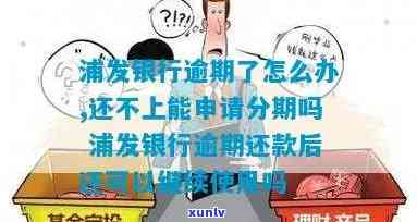 浦发银行逾期还款后还能继续采用吗？逾期解决及分期申请攻略