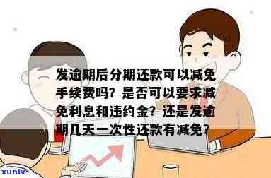 发逾期可请求减免利息和违约金？真实情况是什么？分期还款能减免手续费吗？