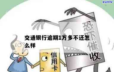 交通银行逾期一万会怎么样？结果、解决方法全解析