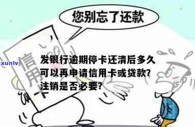 发银行逾期停卡还清后，多久可以再次申请信用卡或新卡？