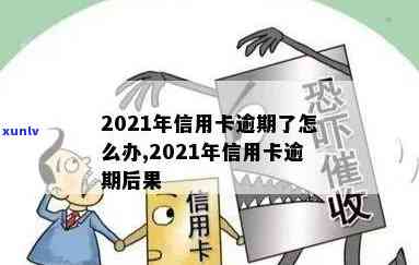 2021年发信用卡逾期，警示：2021年发信用卡逾期可能导致严重后果