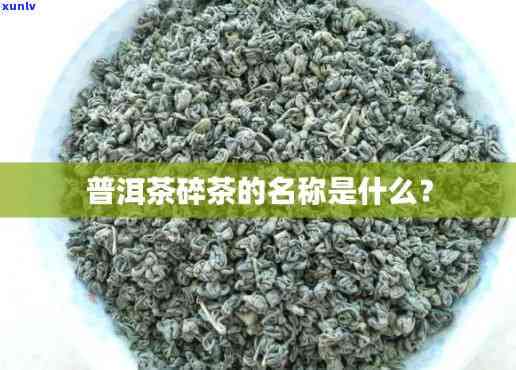 碎茶叶叫什么，探究碎茶叶的名称及其由来