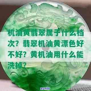 翡翠机油黄漂色效果如何？实际使用体验分享