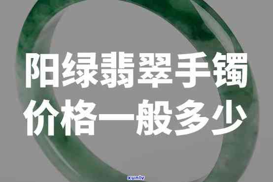 冰种阳绿手镯大概多少钱，冰种阳绿手镯价格行情分析，市场价约在多少元左右？