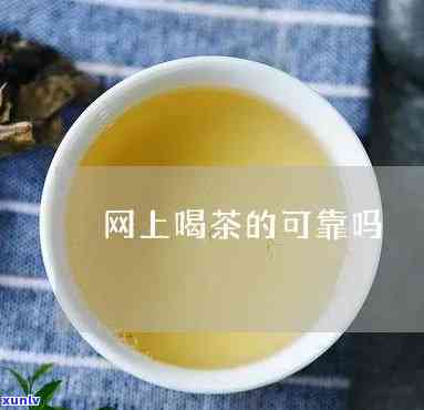 网上喝茶的可靠吗?-网上喝茶的可靠吗是真的吗