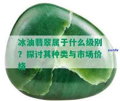 冰油a货翡翠-冰油翡翠属于什么级别