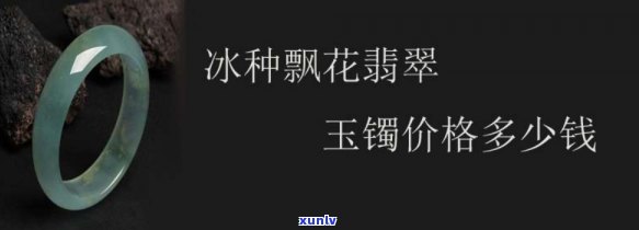 冰种玉镯更低价格多少，探究冰种玉镯的更低市场价格