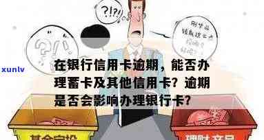 逾期办银行蓄卡有影响吗，逾期办理银行蓄卡会有何影响？