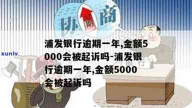 浦发银行逾期一年,金额5000会被起诉吗，逾期一年未还浦发银行5000元，也许会被起诉吗？