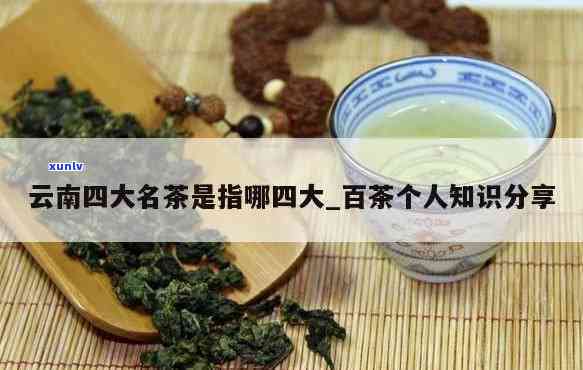 云南四大名茶是指哪四大，揭秘云南四大名茶：你了解它们吗？