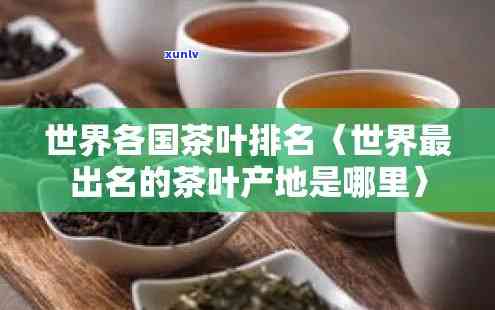 世界上的名茶有哪些，探秘世界名茶：了解全球更受欢迎的茶叶种类